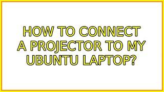 Ubuntu: How to connect a projector to my Ubuntu laptop? (4 Solutions!!)