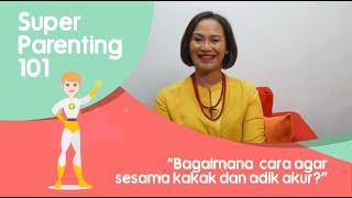 3 Tips Agar Kakak dan Adik Akur? - Super Parenting 101 w/ Psikolog Ratih Ibrahim