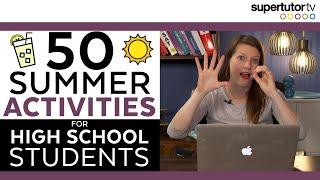 50 Activities For High School Students To Do During Summer!