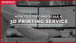 WEBINAR: How to Start and Scale a 3D Printing Service