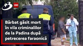 Bărbat găsit mort în vila criminalilor de la Padina după petrecerea faraonică