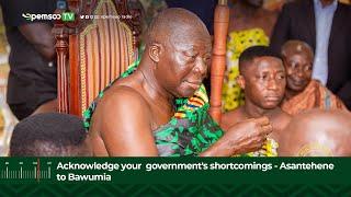 Acknowledge your  government's shortcomings - Asantehene to Bawumia