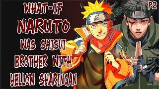 What if Naruto was Shisui Brother with Yellow Sharingan? Part 2