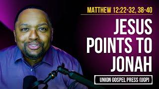 Matthew 12:22-32, 38-40 | Jesus Points to Jonah