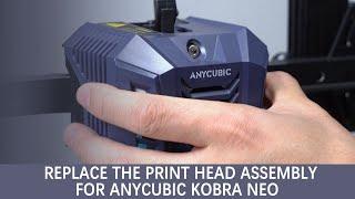 Replace the print head assembly for Anycubic Kobra Neo