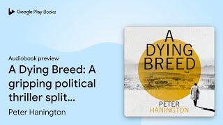 A Dying Breed: A gripping political thriller… by Peter Hanington · Audiobook preview