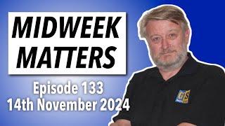 MIDWEEK MATTERS! Episode 133, 14th November 2024 - Gary's Stuff news and views