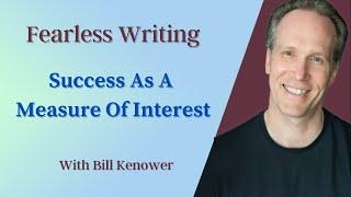 Fearless Writing with Bill Kenower: Success As A Measure Of Interest