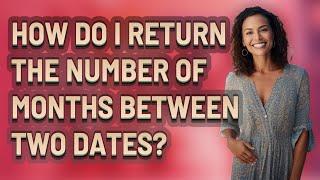 How do I return the number of months between two dates?