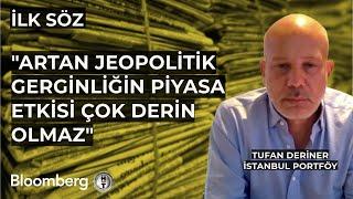 İlk Söz - "Artan Jeopolitik Gerginliğin Piyasa Etkisi Çok Derin Olmaz" | 31 Temmuz 2024