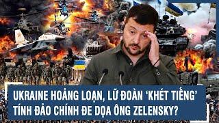 Toàn cảnh Quốc tế 06/7: Ukraine hoảng loạn, lữ đoàn ‘khét tiếng’ tính đảo chính đe dọa ông Zelensky?