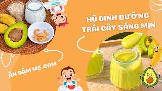 Hũ Dinh Dưỡng Trái Cây Sáng Mịn  Là Lựa Chọn Hoàn Hảo Cho Trời Vào Hè | Ăn Dặm Mẹ Cam