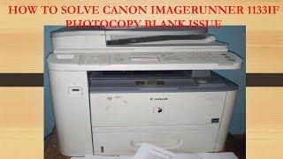 How to solve Canon imagerunner 1133if  photocopy blank problem and white screen