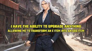 I Have the Ability to Upgrade Anything, Allowing Me to Transform an E-Rank Item into an SSS Item！