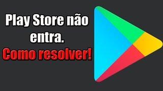 Play Store não entra. Como resolver