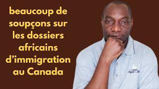 Mauvaise nouvelle: beaucoup de soupçons/doute sur les dossiers africains d'immigration Canada