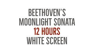 Beethoven's Moonlight Sonata - 12 Hours Long - with White Screen
