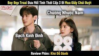 [Review Phim] Khó Dỗ Dành Full Bộ 1-32 || Bạch Kính Đình x Chương Nhược Nam || Phim Ngôn Tình Hay