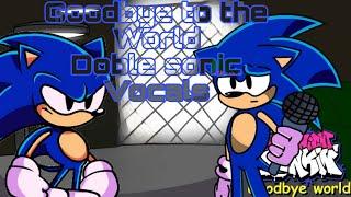 Goodbye to the world Doble Sonic Sing it /  FNF