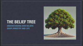 THE BELIEF TREE: Understanding How Beliefs Shape Ministry and Life