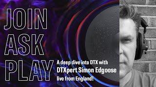 JOIN | ASK | PLAY – A deep dive into DTX with DTXpert Simon Edgoose – live from England!