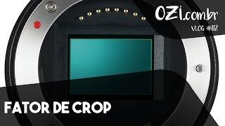  FATOR DE CROP - OZI Vlog #112