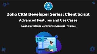 Zoho CRM Developer Series: Client Script - Part 2: Advanced Features and Use Cases