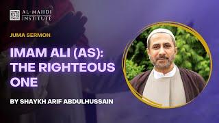 Imam Ali (as): The Righteous One | Shaykh Arif Abdulhussain | Juma Sermon
