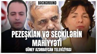 Pezeşkian və seçkilərin mahiyyəti | BACKGROUND | Güney Azərbaycan TV