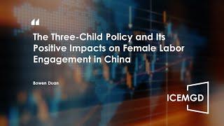 ICEMGD 2023—The Three-Child Policy and Its Positive Impacts on Female Labor Engagement in China