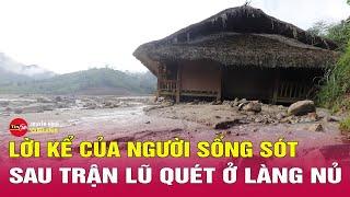 Người thoát chết trong trận lũ quét ở Làng Nủ kể lại“Nếu chạy sai đường,cả nhà đã chết hết” | Tin24h