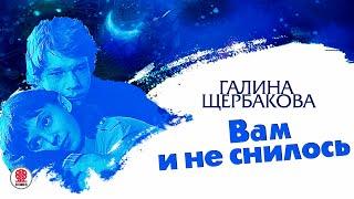 ГАЛИНА ЩЕРБАКОВА «ВАМ И НЕ СНИЛОСЬ». Аудиокнига. Читает Александр Клюквин