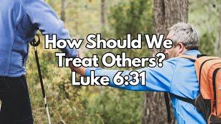 How Should We Treat Others? - Luke 6:31 - Daily Devotion - Daily Bible Verse