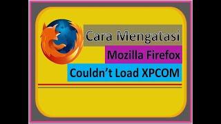 CARA MENGATASI MOZILLA FIREFOX COULDN'T LOAD XPCOM