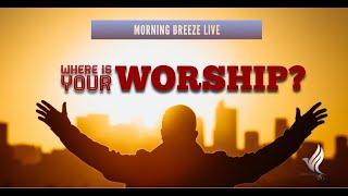 Where is Your Worship? | Morning Breeze LIVE