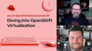 Ask an OpenShift Admin (E89) | Dive into OpenShift Virtualization