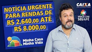 NOTÍCIA URGENTE Para Rendas de R$ 2.640,00 até R$ 8.000,00. Programa Minha Casa Minha Vida.