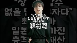 “상상도 할 수 없을 만큼 부자다” 최수호가 일본에서 가진 충격적인 재산