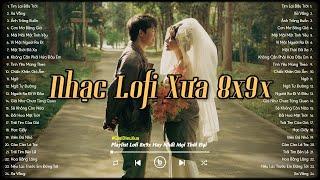 Nhạc Lofi Xưa 8x9x - Những Bản Lofi Chill Nhẹ Nhàng Thư Giãn - Nhạc Chill 8x 9x Đời Đầu