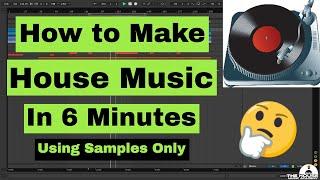 How to Make House Music in 6 Minutes - Using Samples Only (2023)