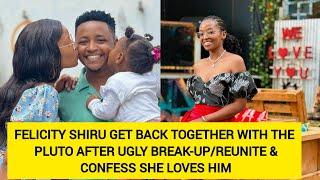 FELICITY SHIRU GET BACK TOGETHER WITH THE PLUTO AFTER UGLY BREAK-UP/REUNITE & CONFESS SHE LOVES HIM