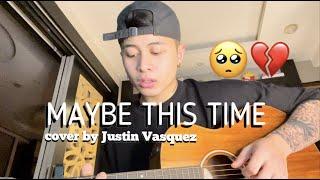 Maybe this time x cover by Justin Vasquez