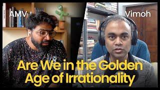 Are We in the Golden Age of Irrationality ft @vimoh