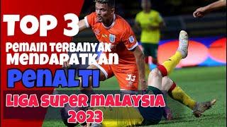 TOP 3 PEMAIN MENDAPATKAN  PENALTI LIGA SUPER 2023 | MALAYSIA FOOTBALL LEAGUE