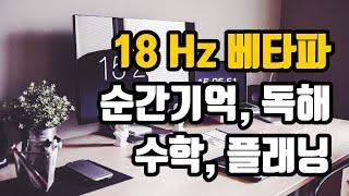 매우 집중한 상태, 완전히 깨어있는 상태를 위한 뇌파소리 | 18 Hz 베타파 - '순간기억, 독해, 수학, 플래닝에서 크게 개선을 보이는 뇌파' | 18 Hz EEG