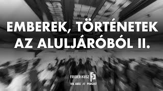 EMBEREK, TÖRTÉNETEK AZ ALULJÁRÓBÓL II. /// Friderikusz Podcast 106.