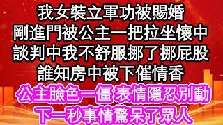 我女裝立軍功被賜婚，剛進門被公主一把拉坐懷中，談判中我不舒服挪了挪屁股，誰知房中被下催情香，公主臉色一僵 表情隱忍別動，下一秒事情驚呆了眾人| #為人處世#生活經驗#情感故事#養老#退休