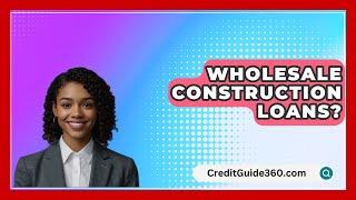 Wholesale Construction Loans? - CreditGuide360.com