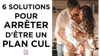 6 solutions pour arrêter d'être un plan cul !