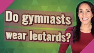 Do gymnasts wear leotards?